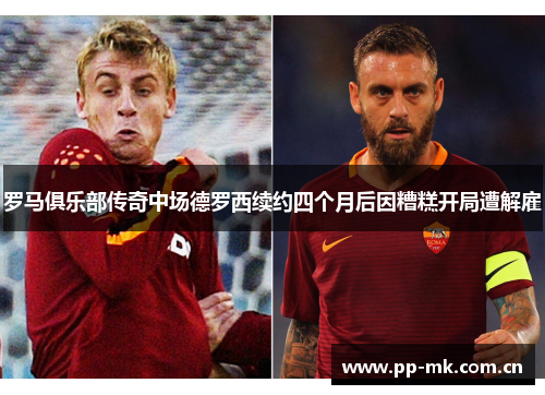 罗马俱乐部传奇中场德罗西续约四个月后因糟糕开局遭解雇 罗马俱乐部传奇中场德罗西续约四个月后因糟糕开局遭解雇